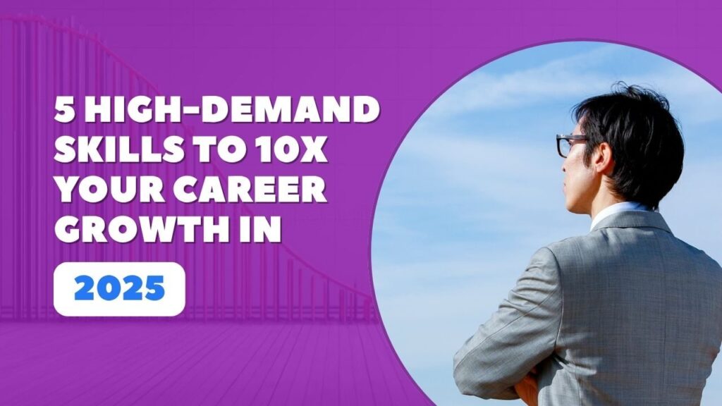 5 High-Demand Skills to 10x Your Career Growth in 2025