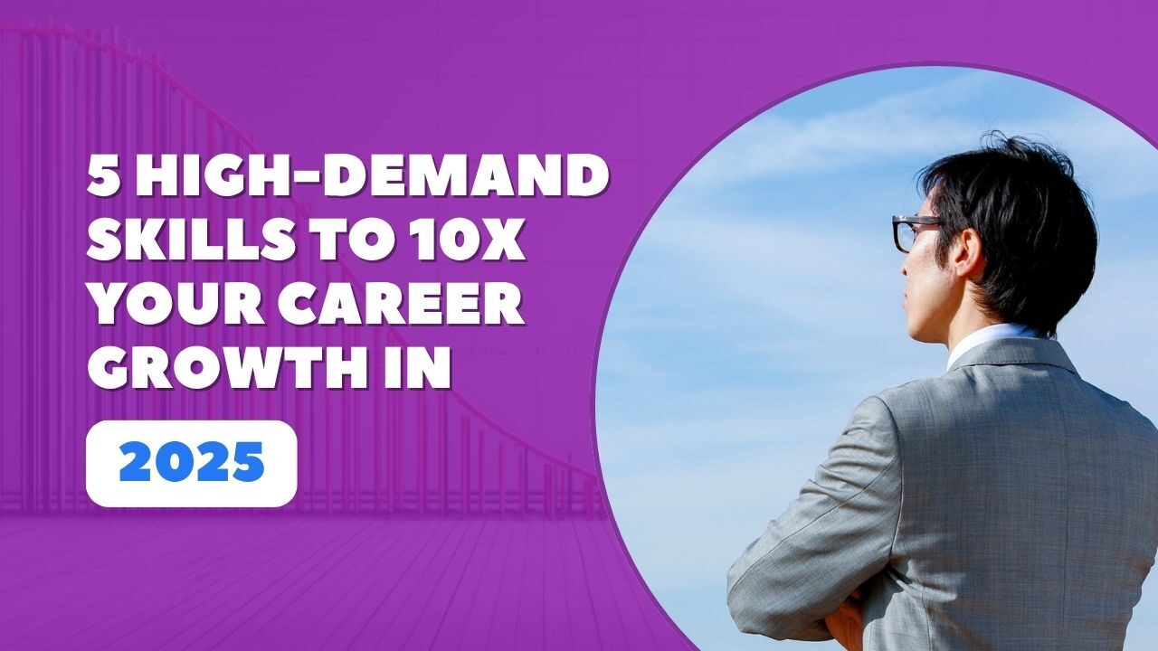 5 High-Demand Skills to 10x Your Career Growth in 2025